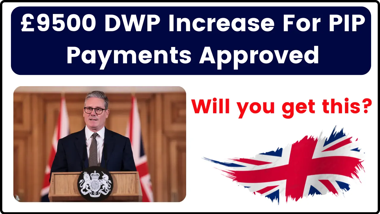 £9500 DWP Increase For PIP Payments Approved: Will you get this? Payment Dates, How to Claim?